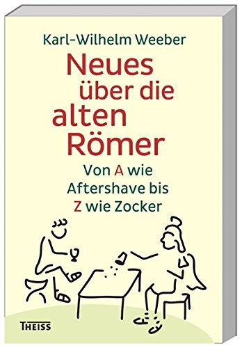 Neues über die alten Römer: Von A wie Aftershave bis Z wie Zocker